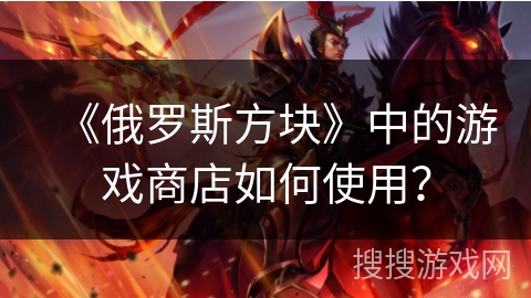 《俄罗斯方块》中的游戏商店如何使用？