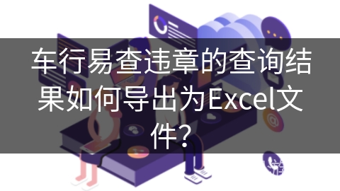 车行易查违章的查询结果如何导出为Excel文件？