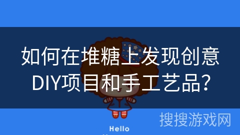 如何在堆糖上发现创意DIY项目和手工艺品? 如何在堆糖上发现创意DIY项目和手工艺品?