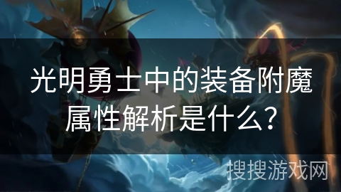 光明勇士中的装备附魔属性解析是什么？