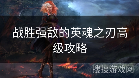 战胜强敌的英魂之刃高级攻略
