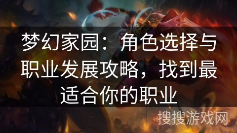 梦幻家园：角色选择与职业发展攻略，找到最适合你的职业