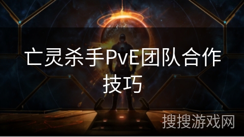 亡灵杀手PvE团队合作技巧