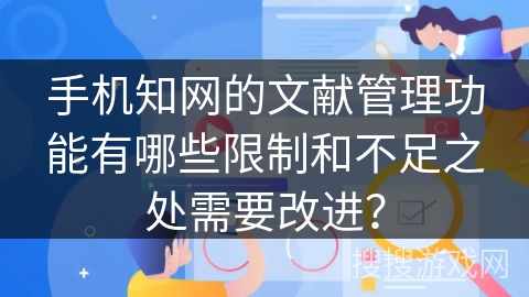 手机知网的文献管理功能有哪些限制和不足之处需要改进？