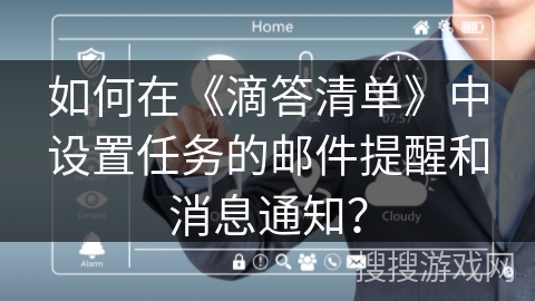 如何在《滴答清单》中设置任务的邮件提醒和消息通知？