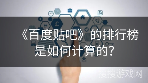 《百度贴吧》的排行榜是如何计算的？