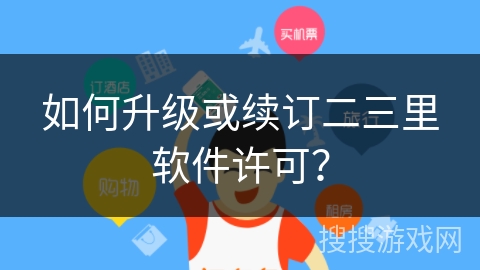 如何升级或续订二三里软件许可？