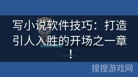 写小说软件技巧：打造引人入胜的开场之一章！