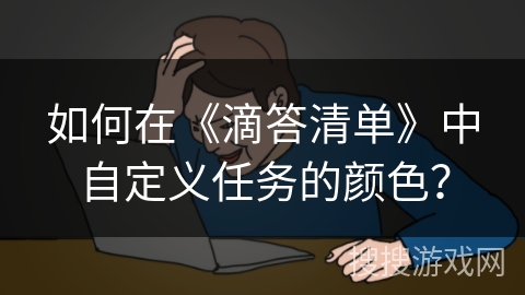 如何在《滴答清单》中自定义任务的颜色？