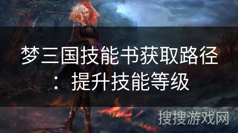 梦三国技能书获取路径：提升技能等级