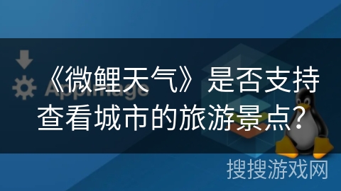 《微鲤天气》是否支持查看城市的旅游景点？