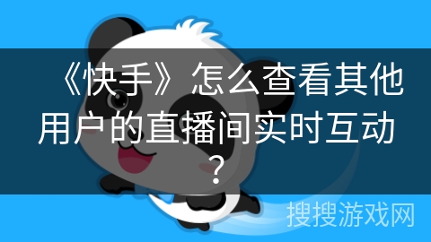 《快手》怎么查看其他用户的直播间实时互动？