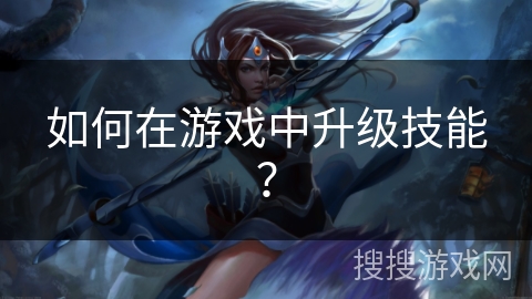 如何在游戏中升级技能？