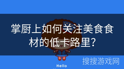 掌厨上如何关注美食食材的低卡路里? 掌厨上如何关注美食食材的低卡路里?