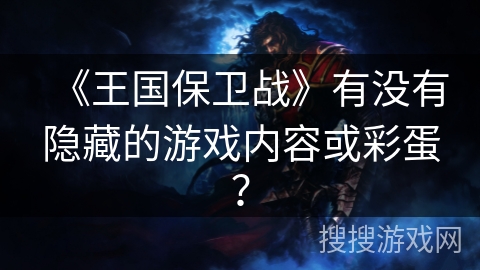 《王国保卫战》有没有隐藏的游戏内容或彩蛋? 《王国保卫战》有没有隐藏的游戏内容或彩蛋?