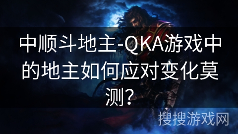 中顺斗地主-QKA游戏中的地主如何应对变化莫测？