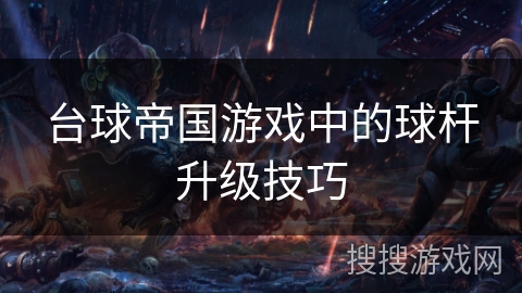 台球帝国游戏中的球杆升级技巧