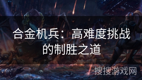 合金机兵：高难度挑战的制胜之道