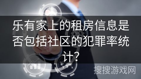 乐有家上的租房信息是否包括社区的犯罪率统计? 乐有家上的租房信息是否包括社区的犯罪率统计?