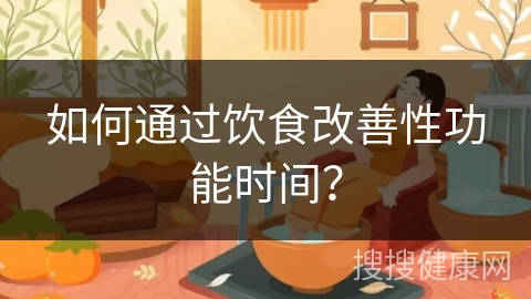 如何通过饮食改善性功能时间？