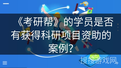 《考研帮》的学员是否有获得科研项目资助的案例? 《考研帮》的学员是否有获得科研项目资助的案例?