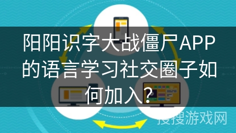 阳阳识字大战僵尸APP的语言学习社交圈子如何加入？