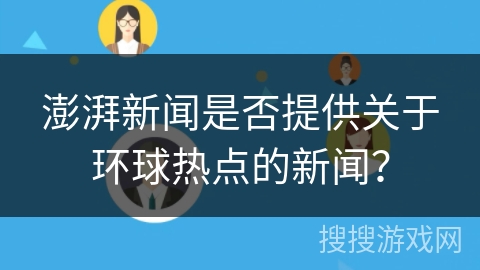 澎湃新闻是否提供关于环球热点的新闻？