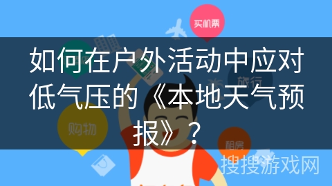 如何在户外活动中应对低气压的《本地天气预报》？