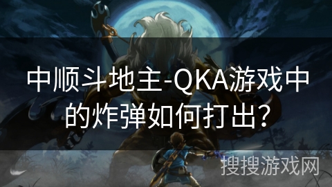中顺斗地主-QKA游戏中的炸弹如何打出？