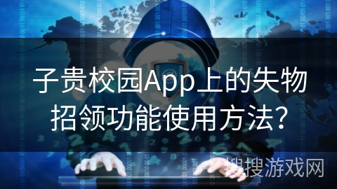 子贵校园App上的失物招领功能使用方法？