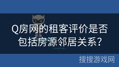 Q房网的租客评价是否包括房源邻居关系？