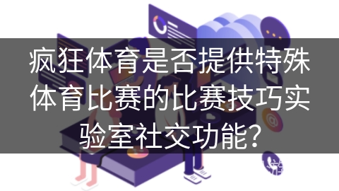 疯狂体育是否提供特殊体育比赛的比赛技巧实验室社交功能？