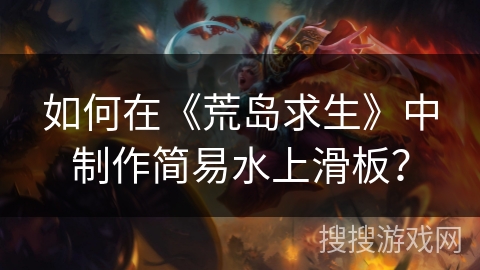 如何在《荒岛求生》中制作简易水上滑板？