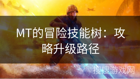 MT的冒险技能树：攻略升级路径