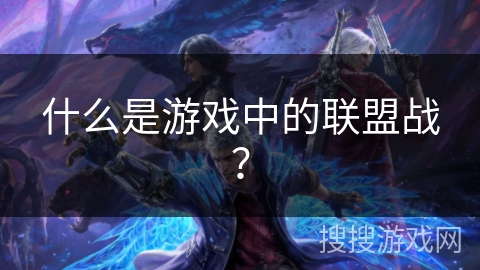 什么是游戏中的联盟战？