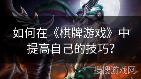 如何在《棋牌游戏》中提高自己的技巧？