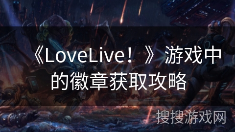 《LoveLive！》游戏中的徽章获取攻略