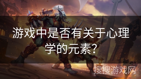 游戏中是否有关于心理学的元素？