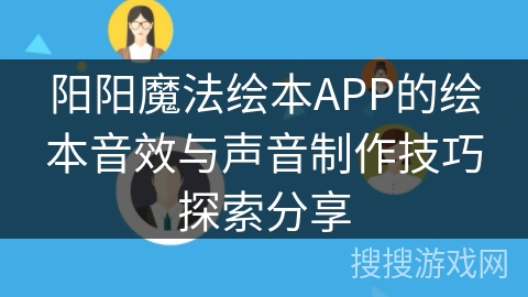 阳阳魔法绘本APP的绘本音效与声音制作技巧探索分享