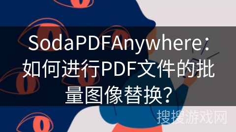 SodaPDFAnywhere：如何进行PDF文件的批量图像替换？