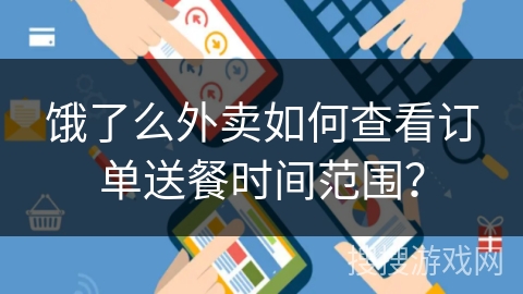 饿了么外卖如何查看订单送餐时间范围？