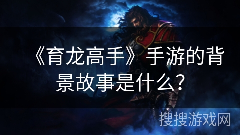 《育龙高手》手游的背景故事是什么？