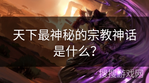 天下最神秘的宗教神话是什么？