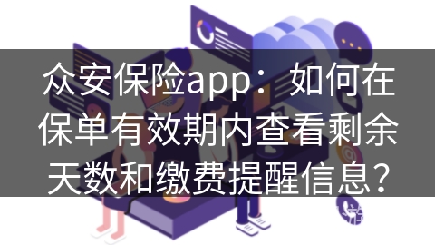 众安保险app：如何在保单有效期内查看剩余天数和缴费提醒信息？