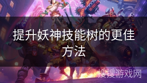 提升妖神技能树的更佳方法