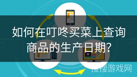 如何在叮咚买菜上查询商品的生产日期？