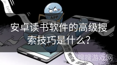 安卓读书软件的高级搜索技巧是什么？