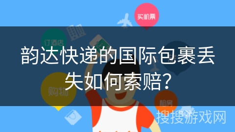 韵达快递的国际包裹丢失如何索赔？