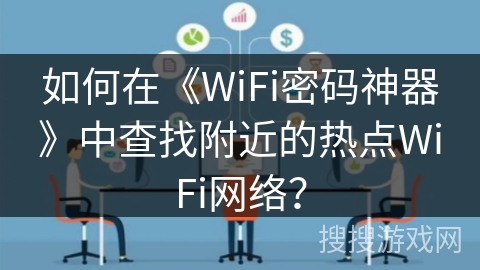 如何在《WiFi密码神器》中查找附近的热点WiFi网络？