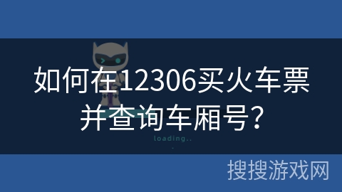 如何在12306买火车票并查询车厢号？